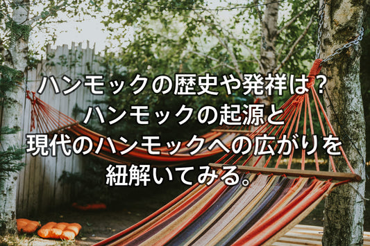 ハンモックの歴史や発祥は？ハンモックの起源と現代のハンモックへの広がりを紐解いてみる。